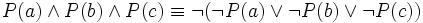 P(a) \wedge P(b) \wedge P(c) \equiv \neg (\neg P(a) \vee \neg P(b) \vee \neg P(c))